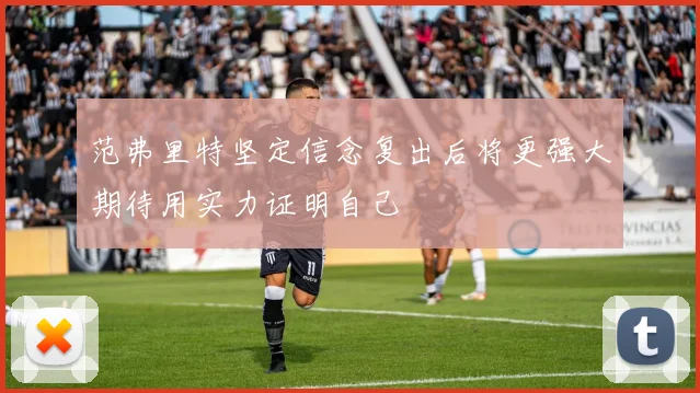 范弗里特坚定信念复出后将更强大期待用实力证明自己