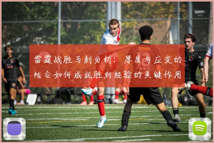 雷霆战胜马刺分析：厚度与应变的结合如何成就胜利经验的关键作用