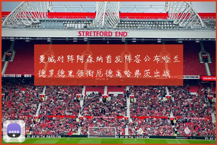 曼城对阵阿森纳首发阵容公布哈兰德罗德里领衔厄德高哈弗茨出战