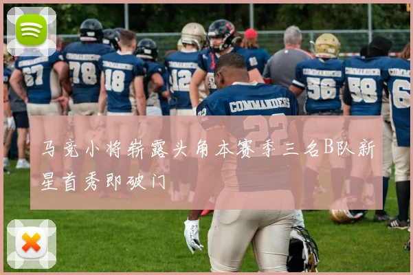马竞小将崭露头角本赛季三名B队新星首秀即破门