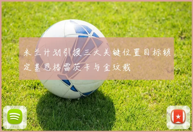 米兰计划引援三大关键位置目标锁定基恩格雷茨卡与金玟载